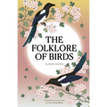 The Folklore of Birds: The Forgotten Tales Behind Nature's Most Enigmatic Creatures - Hardcover