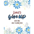 Don't Give Up Good Vibes Adult Coloring Book: Depression Relief Coloring Book, a Coloring Book for Grown-Ups Providing Relaxation and Encouragement, C - Paperback