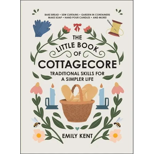 The Little Book of Cottagecore: Traditional Skills for a Simpler Life - Hardcover